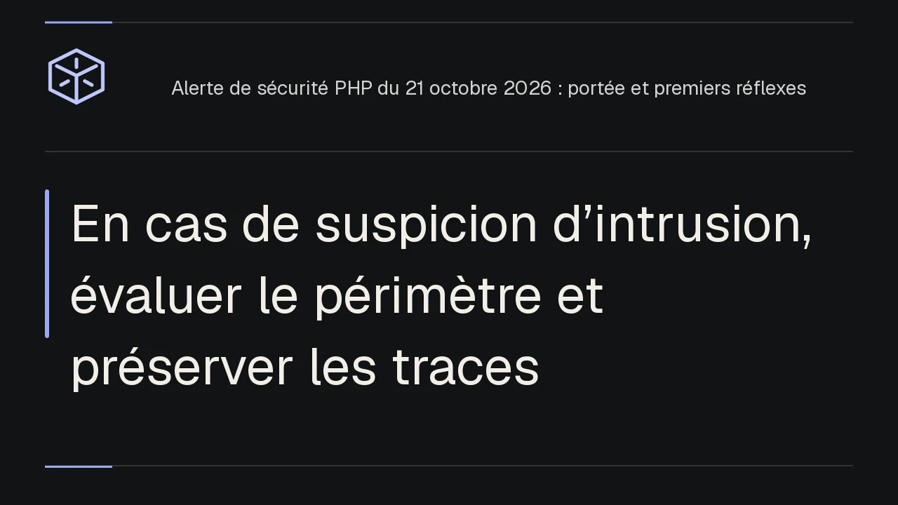 En cas de suspicion d’intrusion, évaluer le périmètre et préserver les traces